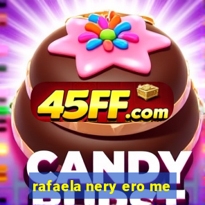 rafaela nery ero me